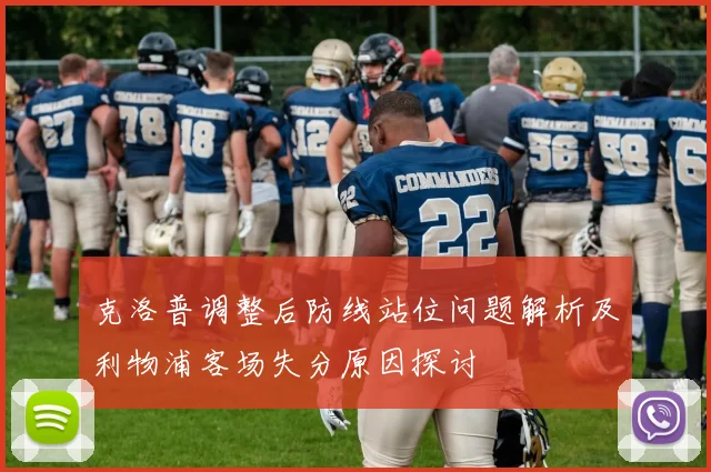 克洛普调整后防线站位问题解析及利物浦客场失分原因探讨